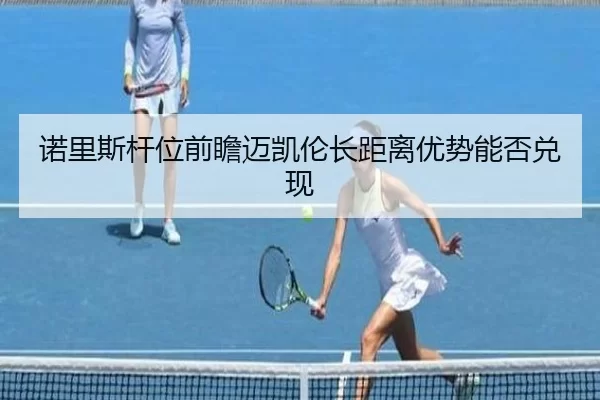 诺里斯杆位前瞻迈凯伦长距离优势能否兑现
