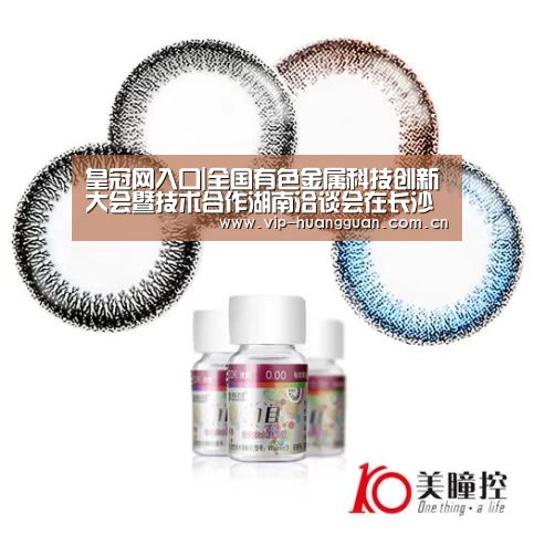 皇冠网入口|全国有色金属科技创新大会暨技术合作湖南洽谈会在长沙召开(图4) 皇冠网